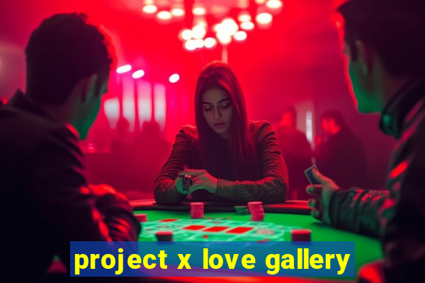 project x love gallery